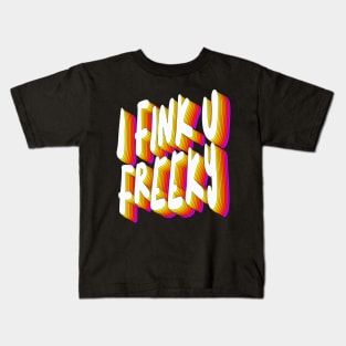 I Fink U Freeky - Slogan Typographic Design Kids T-Shirt